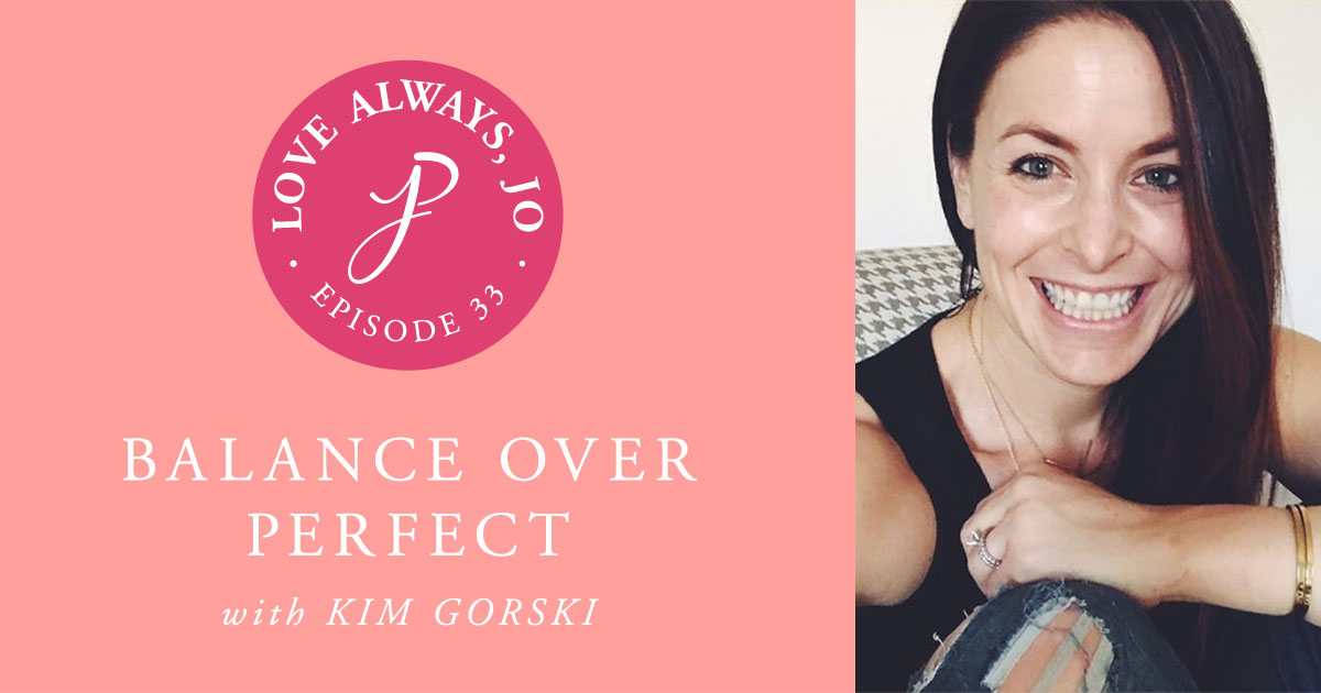 Love Always Jo, Episode 33 | Balance Over Perfect with Kim Gorski