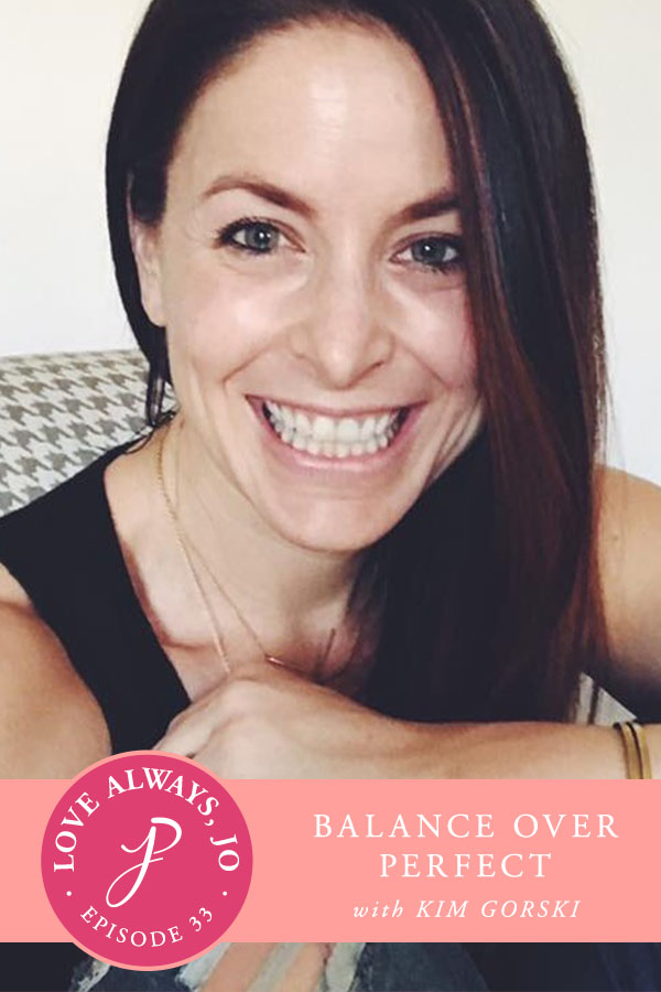 Love Always Jo, Podcast Episode 33 | Balance Over Perfect with Kim Gorski