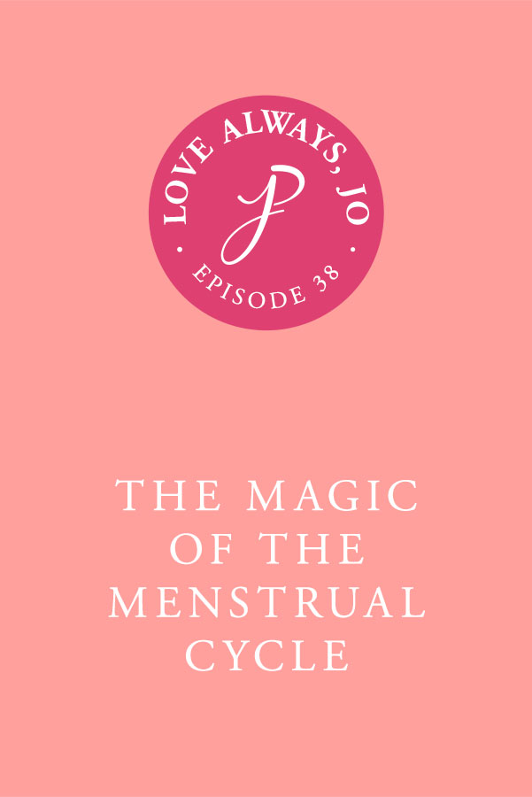 The Magic of the Menstrual Cycle - Love Always, Jo Podcast