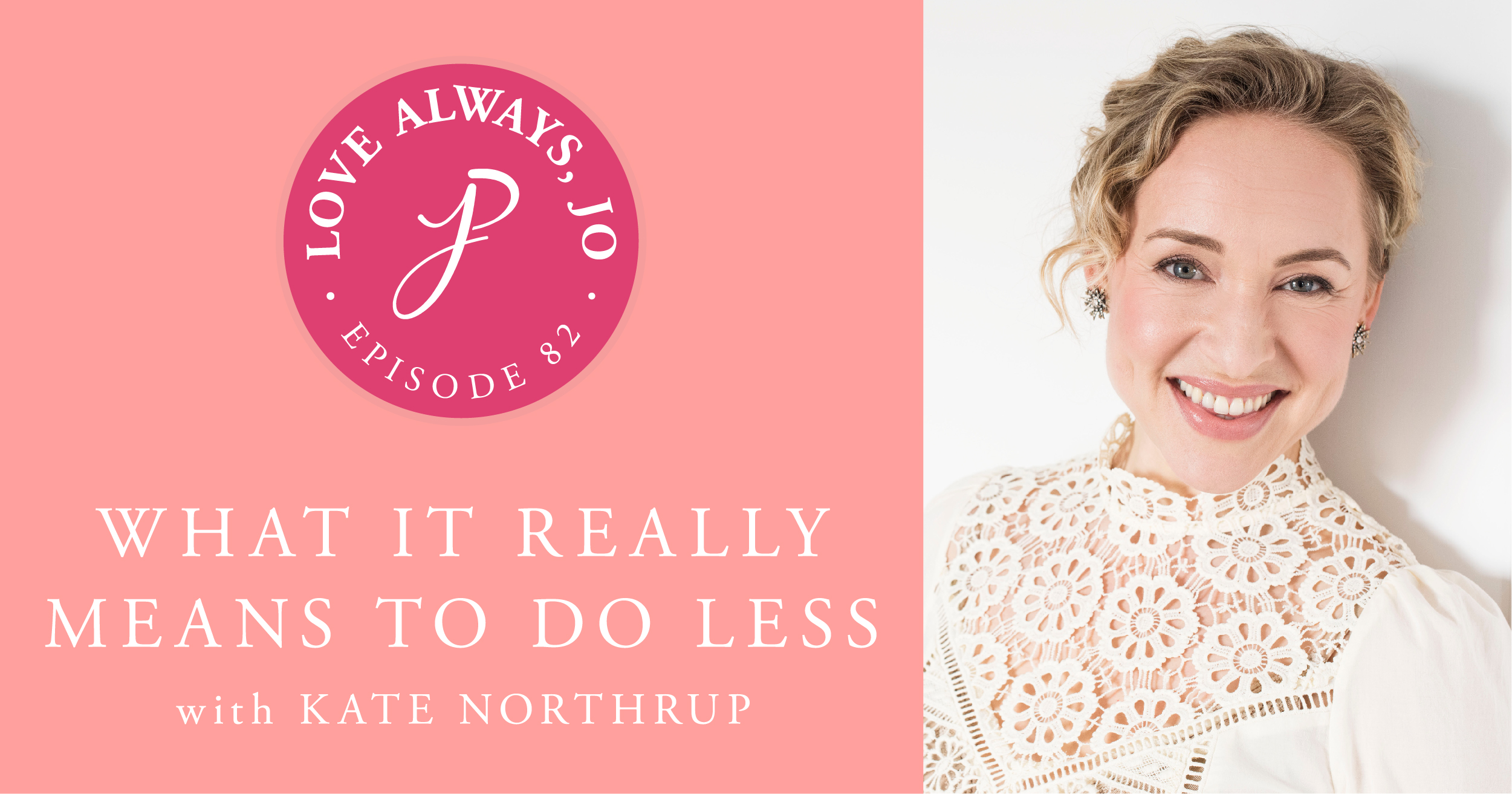 What It Really Means To Do Less with Kate Northrup | Love Always, Jo